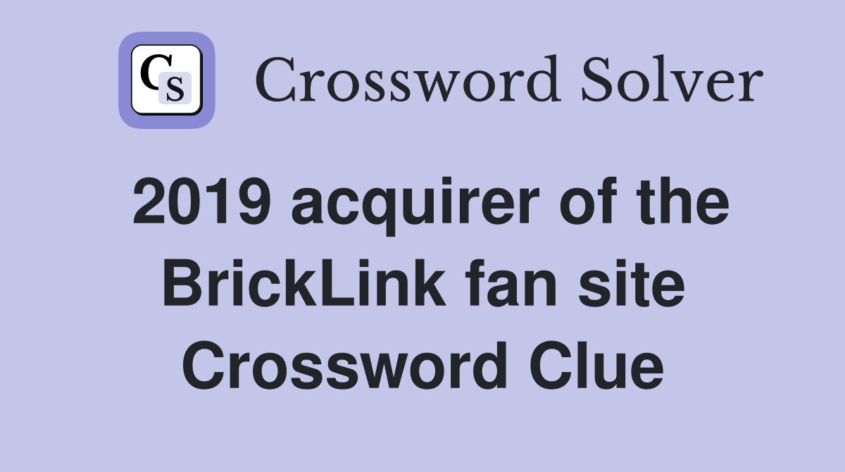 2019 acquirer of the BrickLink fan site Crossword Clue Answers